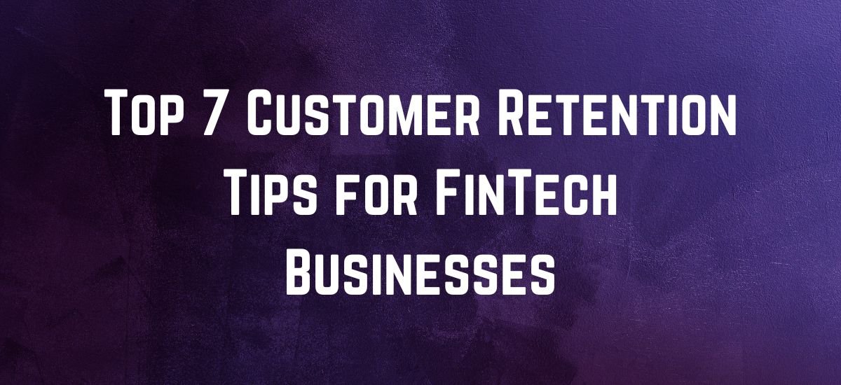 Top 7 Customer Retention Tips for FinTech Businesses