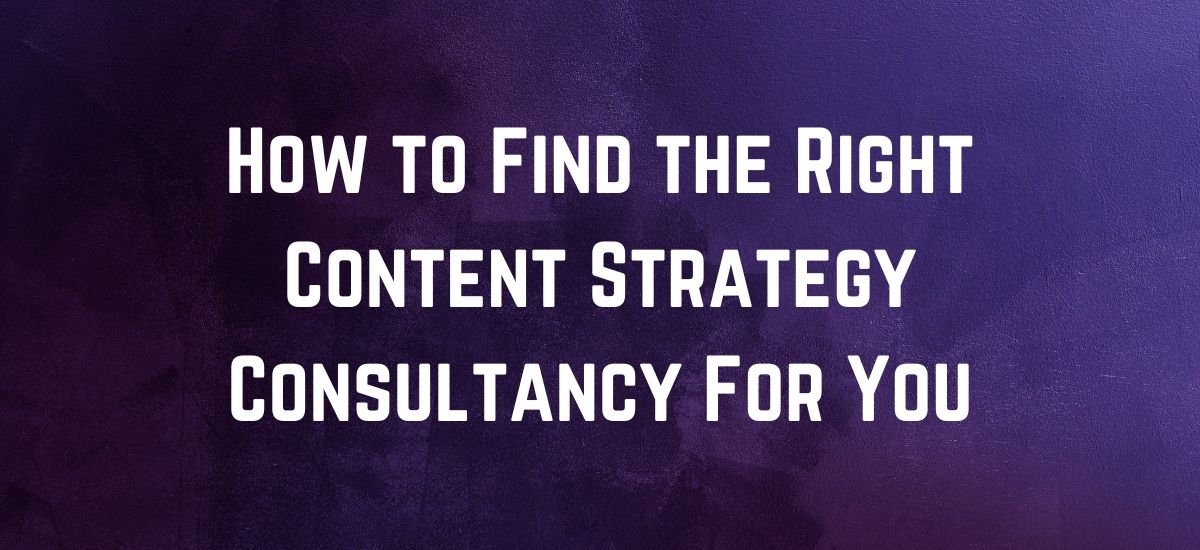 How to Find the Right Content Strategy Consultancy For You