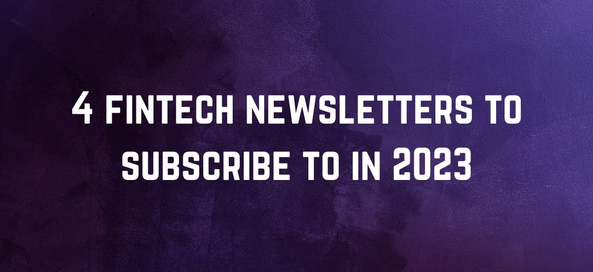 4 fintech newsletters to subscribe to in 2023