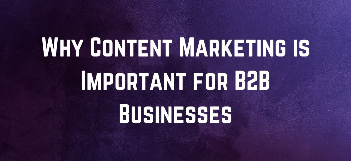 Why Content Marketing is Important for B2B Businesses