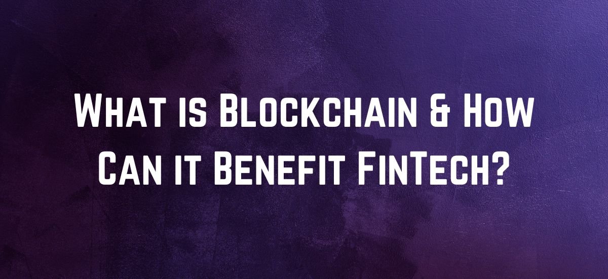 What is Blockchain & How Can it Benefit FinTech?