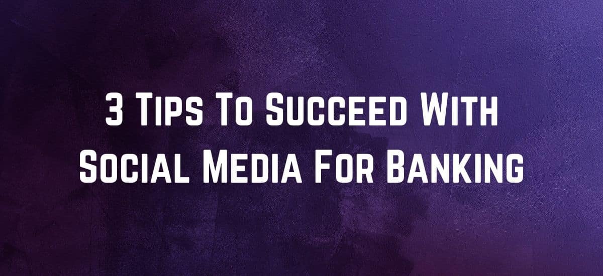3 Tips To Succeed With Social Media For Banking