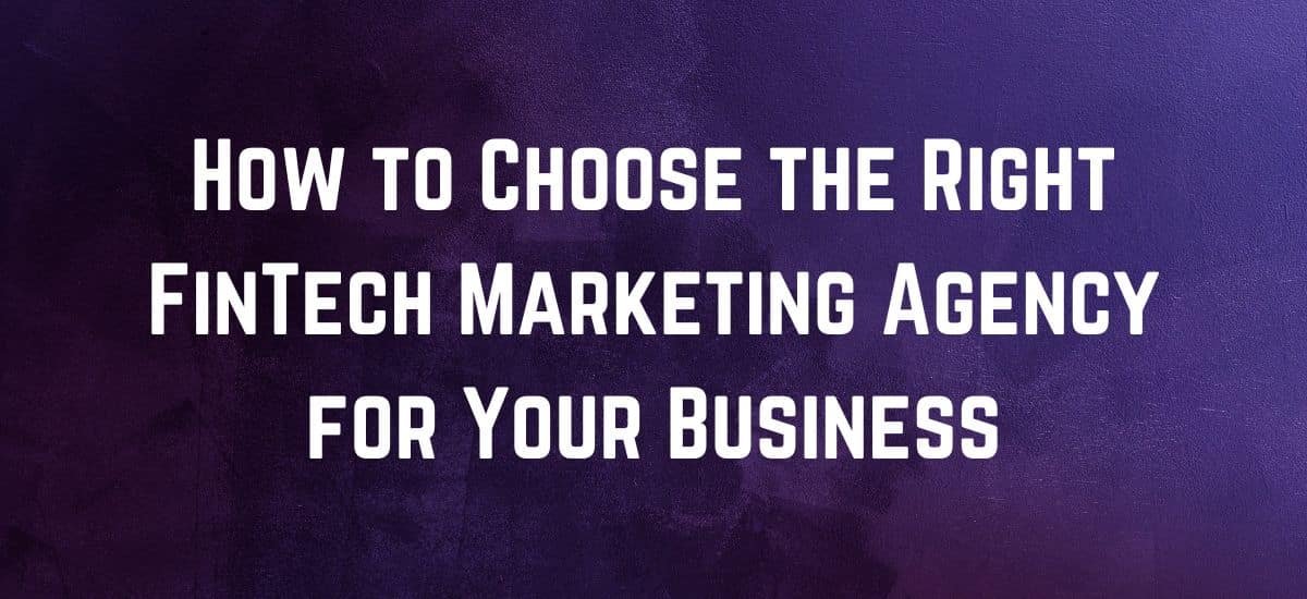 How to Choose the Right FinTech Marketing Agency for Your Business