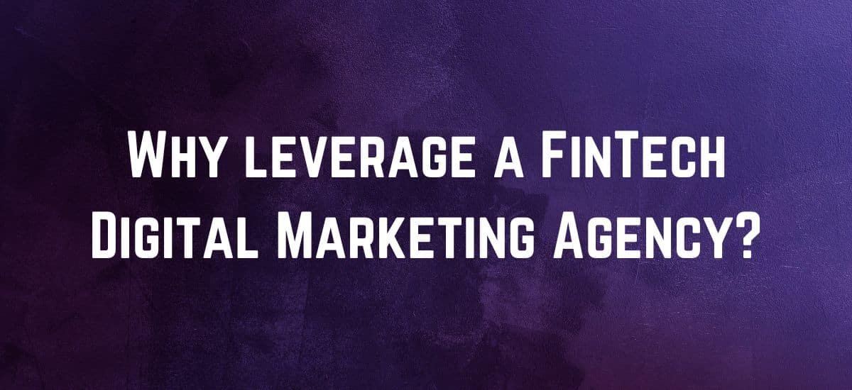 Why leverage a FinTech Digital Marketing Agency?