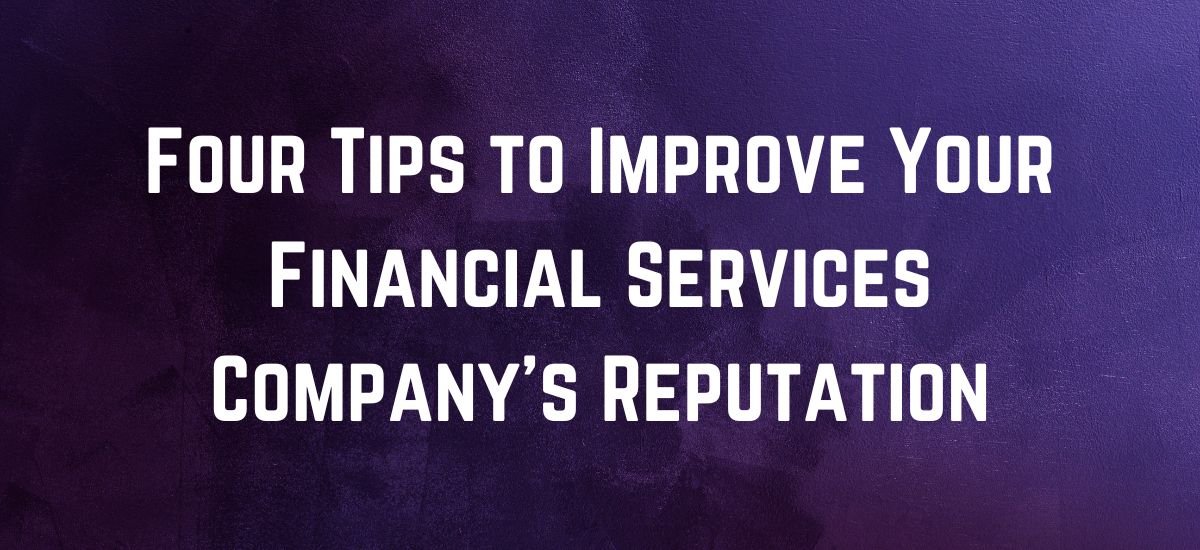 Four Tips to Improve Your Financial Services Company’s Reputation