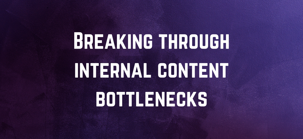Breaking through internal content bottlenecks